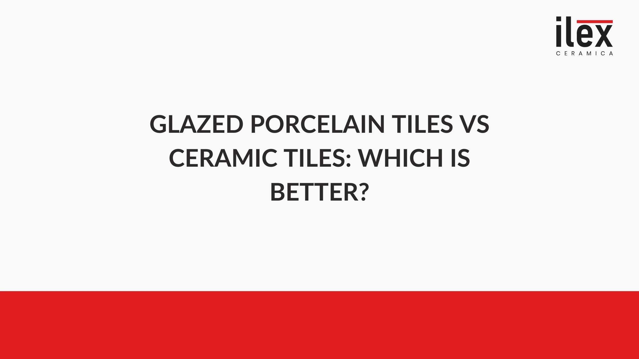 Glazed Porcelain Tiles vs Ceramic Tiles: Which Is Better?