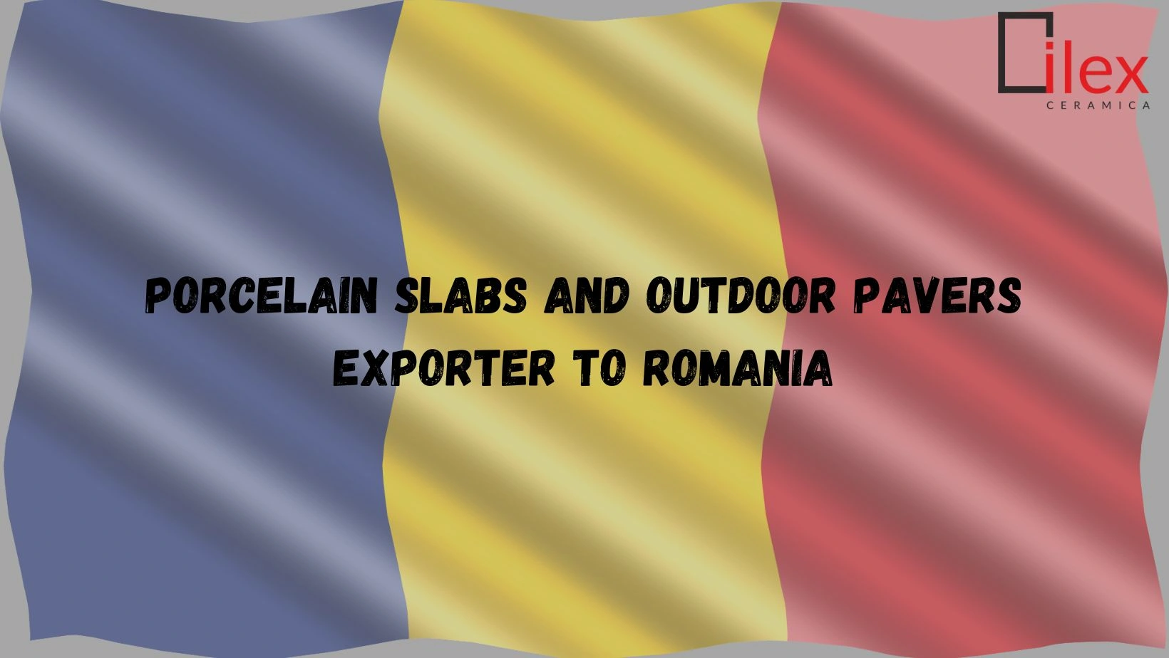 Porcelain Slabs and Outdoor Pavers Exporter to Romania