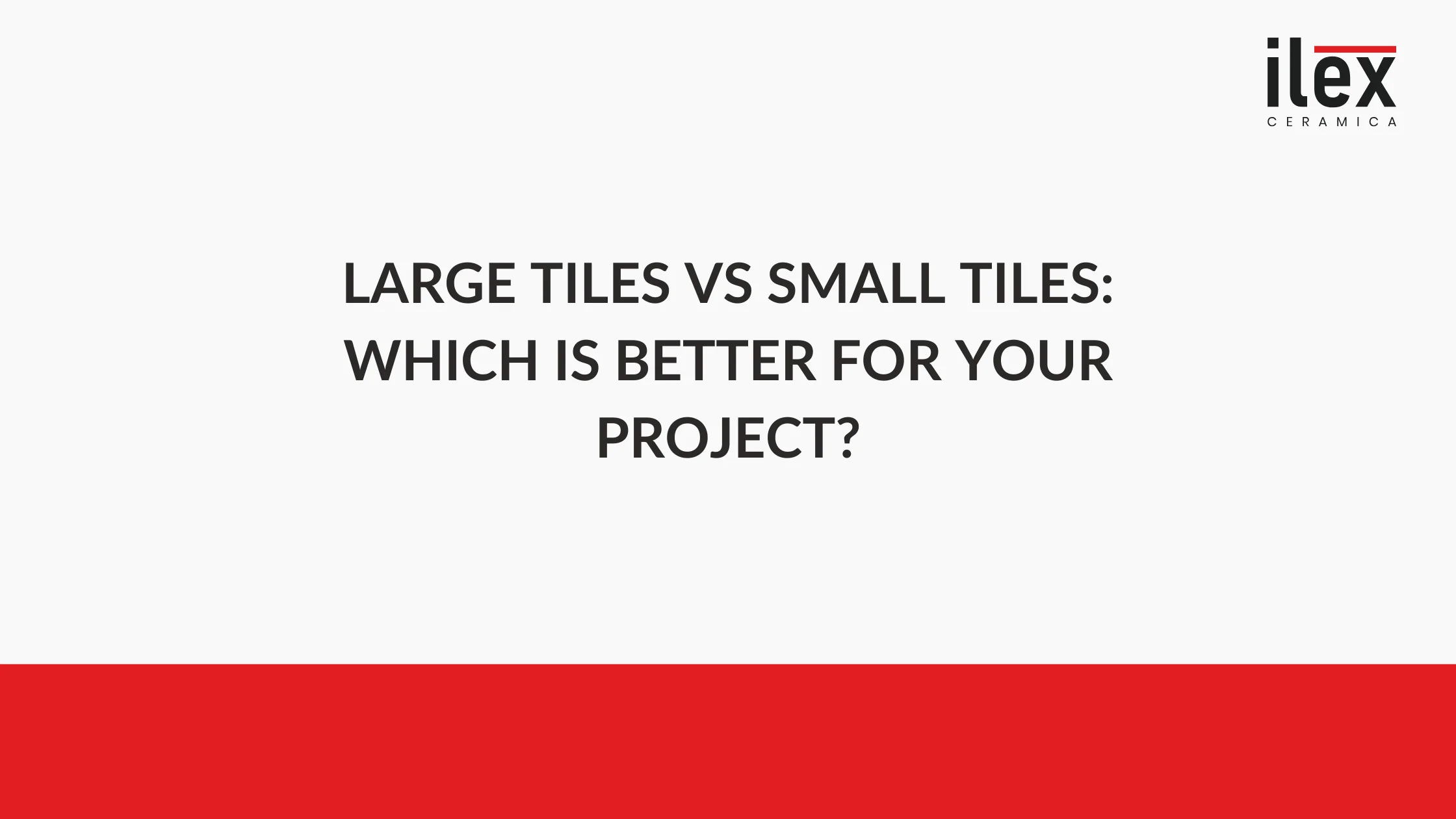 Large Tiles vs Small Tiles: Which Is Better for Your Project?