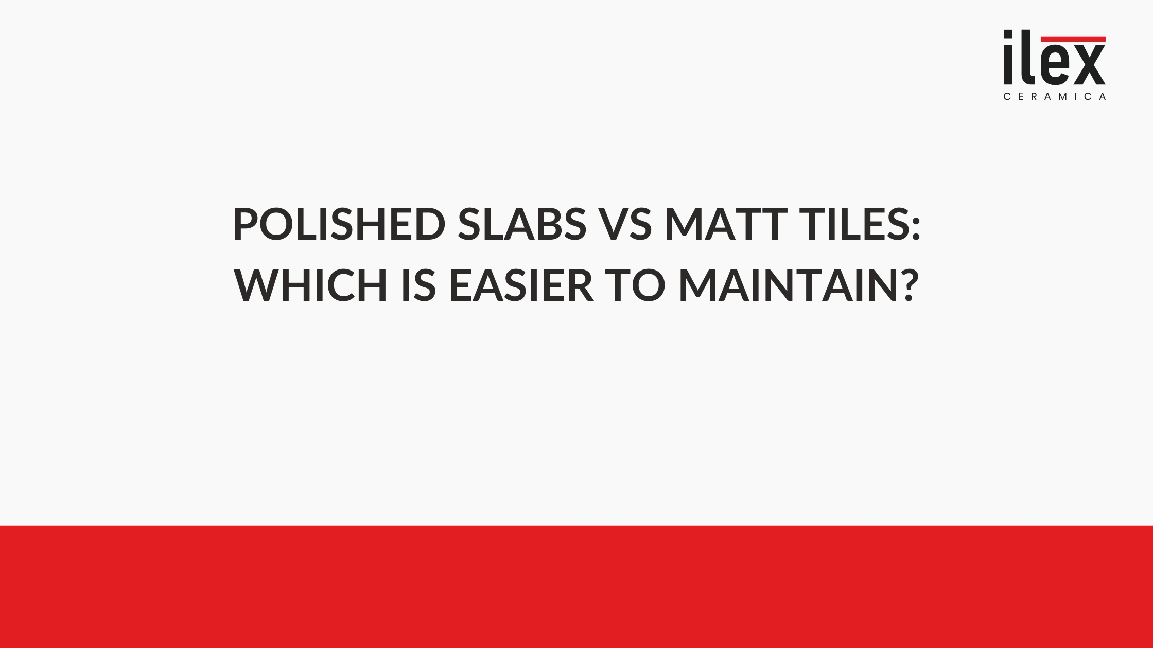 Polished Slabs vs Matt Tiles: Which Is Easier to Maintain?