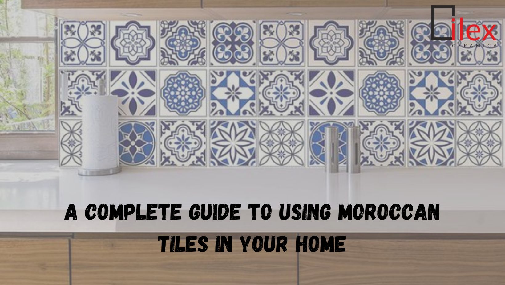 A Complete Guide to Using Moroccan Tiles in Your Home